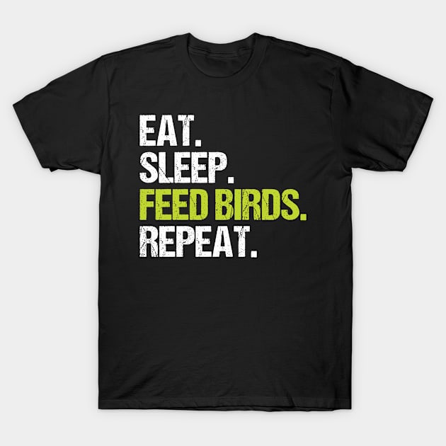 Eat Sleep Feed Birds Repeat Funny Birds Gifts T-Shirt by Fargo